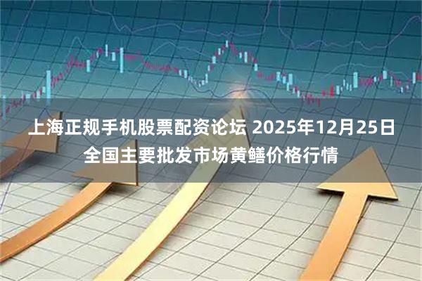 上海正规手机股票配资论坛 2025年12月25日全国主要批发市场黄鳝价格行情